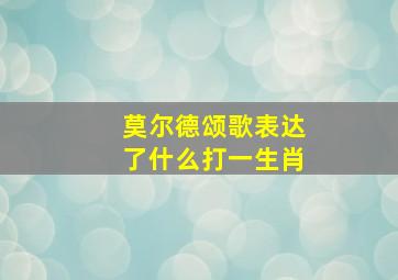 莫尔德颂歌表达了什么打一生肖