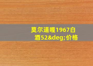 莫尔道嘎1967白酒52°价格