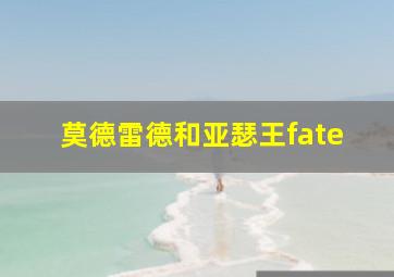 莫德雷德和亚瑟王fate