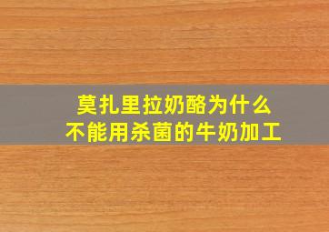 莫扎里拉奶酪为什么不能用杀菌的牛奶加工