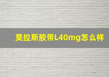 莫拉斯胶带L40mg怎么样