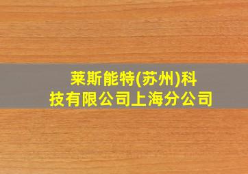 莱斯能特(苏州)科技有限公司上海分公司