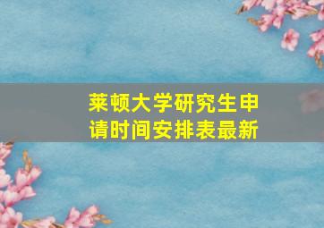 莱顿大学研究生申请时间安排表最新