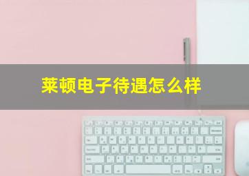 莱顿电子待遇怎么样