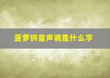 菠萝拼音声调是什么字