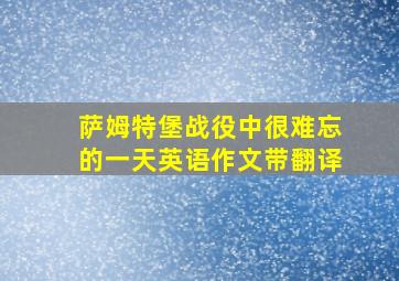 萨姆特堡战役中很难忘的一天英语作文带翻译