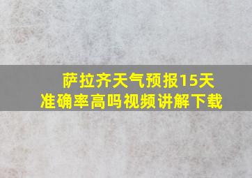 萨拉齐天气预报15天准确率高吗视频讲解下载