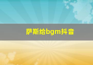 萨斯给bgm抖音