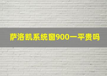 萨洛凯系统窗900一平贵吗