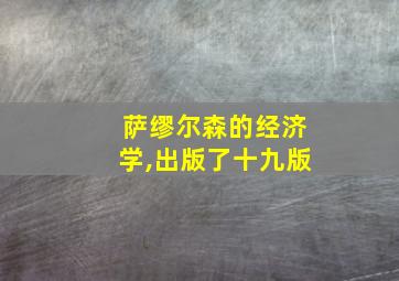 萨缪尔森的经济学,出版了十九版