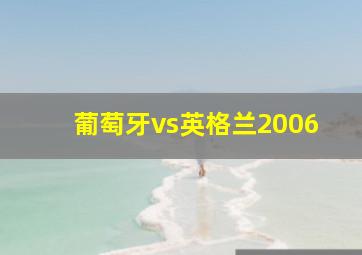 葡萄牙vs英格兰2006