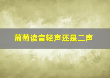 葡萄读音轻声还是二声