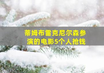 蒂姆布雷克尼尔森参演的电影5个人抢钱