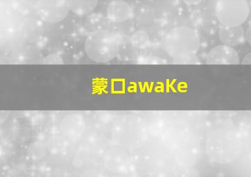 蒙口awaKe