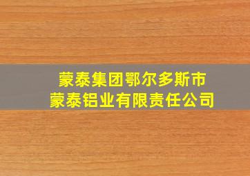 蒙泰集团鄂尔多斯市蒙泰铝业有限责任公司