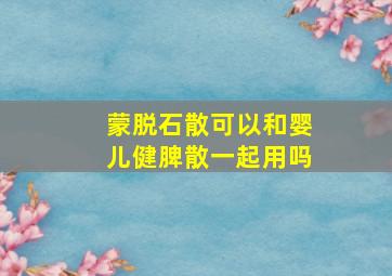 蒙脱石散可以和婴儿健脾散一起用吗