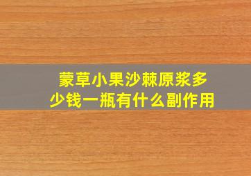 蒙草小果沙棘原浆多少钱一瓶有什么副作用