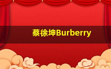 蔡徐坤Burberry