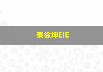 蔡徐坤EiE