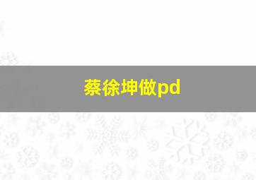 蔡徐坤做pd