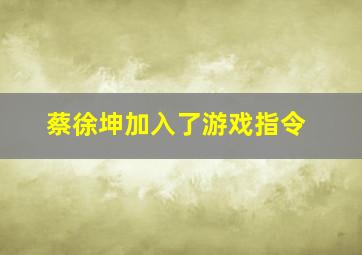 蔡徐坤加入了游戏指令