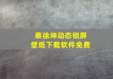 蔡徐坤动态锁屏壁纸下载软件免费