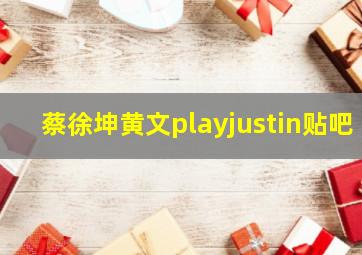 蔡徐坤黄文playjustin贴吧