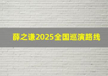 薛之谦2025全国巡演路线