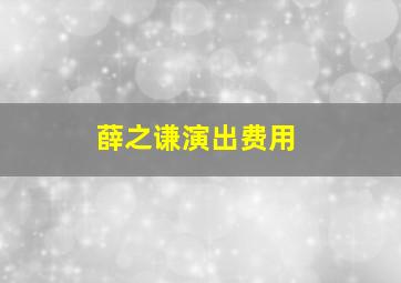 薛之谦演出费用