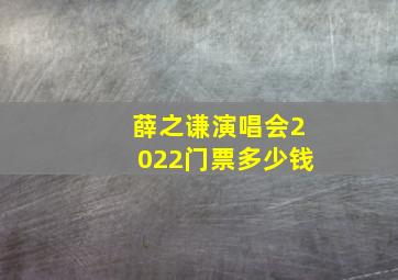 薛之谦演唱会2022门票多少钱