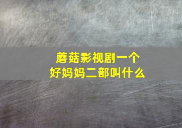 蘑菇影视剧一个好妈妈二部叫什么