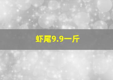 虾尾9.9一斤