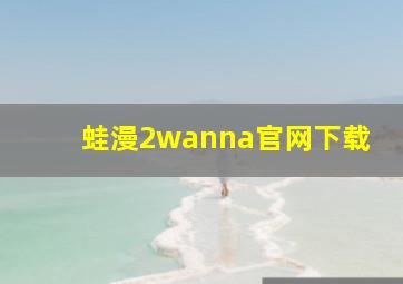 蛙漫2wanna官网下载