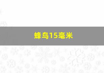 蜂鸟15毫米