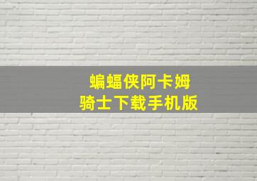 蝙蝠侠阿卡姆骑士下载手机版