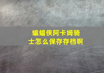 蝙蝠侠阿卡姆骑士怎么保存存档啊