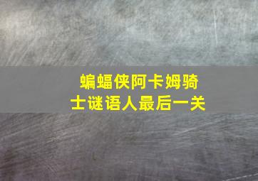 蝙蝠侠阿卡姆骑士谜语人最后一关