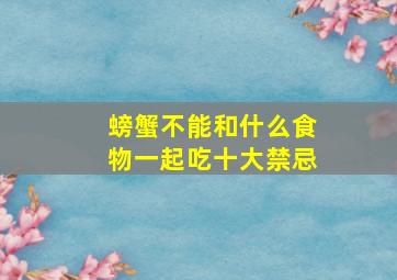 螃蟹不能和什么食物一起吃十大禁忌