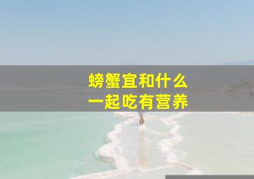 螃蟹宜和什么一起吃有营养