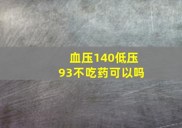 血压140低压93不吃药可以吗