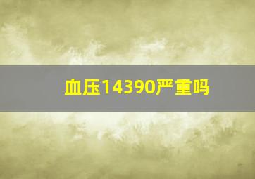 血压14390严重吗