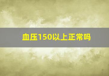 血压150以上正常吗