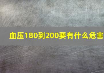 血压180到200要有什么危害