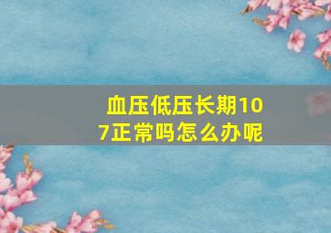 血压低压长期107正常吗怎么办呢