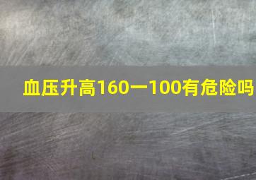 血压升高160一100有危险吗