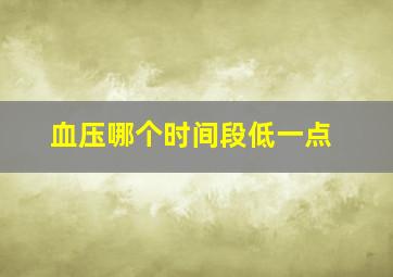 血压哪个时间段低一点