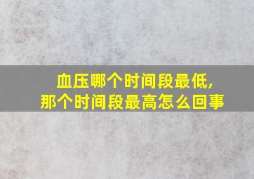 血压哪个时间段最低,那个时间段最高怎么回事