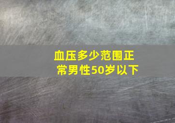 血压多少范围正常男性50岁以下