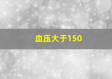 血压大于150