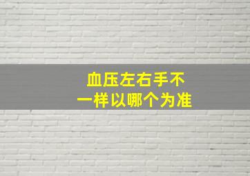 血压左右手不一样以哪个为准